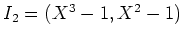 $ I_2=(X^3-1, X^2-1)$