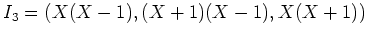 $ I_3=(X(X-1),(X+1)(X-1),X(X+1))$