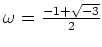 % latex2html id marker 1143
$ \omega=\frac{-1+\sqrt{-3}}{2}$