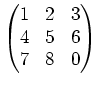 $\displaystyle \begin{pmatrix}
1 & 2 & 3 \\
4 & 5 & 6\\
7 & 8 & 0
\end{pmatrix}$