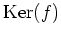 $ \operatorname{Ker}(f)$