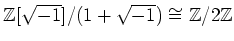 % latex2html id marker 1177
$ {\mbox{${\mathbb{Z}}$}}[\sqrt{-1}]/(1+\sqrt{-1}) \cong {\mbox{${\mathbb{Z}}$}}/2{\mbox{${\mathbb{Z}}$}}$