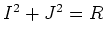 $ I^2+J^2=R$