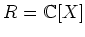 $ R={\mathbb{C}}[X]$