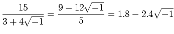 % latex2html id marker 1048
$\displaystyle \frac{15}{3+4\sqrt{-1}}=\frac{9-12\sqrt{-1}}{5}=1.8-2.4\sqrt{-1}
$