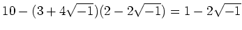 % latex2html id marker 1052
$\displaystyle 10-(3+4\sqrt{-1})(2-2\sqrt{-1})=1-2\sqrt{-1}
$