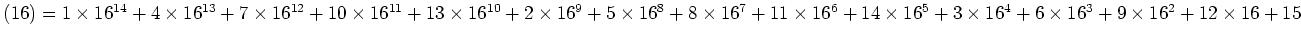 $ (16)=
1 \times 16^{14}+4 \times 16^{13}+7 \times 16^{12}+10\times 16^{11}+
13\...
...6 +14\times 16^5 +3 \times 16^4 +6\times 16^3+ 9\times 16^2 +
12\times 16 +15
$