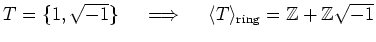 % latex2html id marker 1163
$ T=\{1,\sqrt{-1}\}\quad \implies \quad \langle T \rangle_{\text{ring}}={\mbox{${\mathbb{Z}}$}}+{\mbox{${\mathbb{Z}}$}}\sqrt{-1}$