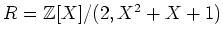 $ R={\mbox{${\mathbb{Z}}$}}[X]/(2,X^2+X+1)$