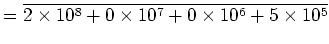 $\displaystyle = \overline{ 2\times 10^8 +0\times 10^7 +0\times 10^6 +5\times 10^5 }$