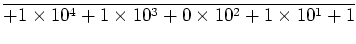 $\displaystyle \overline{ + 1\times 10^4 +1\times 10^3 +0\times 10^2 +1\times 10^1 +1 }$