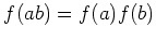 $\displaystyle f(ab)=f(a)f(b)
$