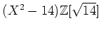 % latex2html id marker 1046
$ (X^2-14){\mbox{${\mathbb{Z}}$}}[\sqrt{14}]$