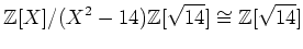 % latex2html id marker 1048
$\displaystyle {\mbox{${\mathbb{Z}}$}}[X]/(X^2-14){\mbox{${\mathbb{Z}}$}}[\sqrt{14}] \cong {\mbox{${\mathbb{Z}}$}}[\sqrt{14}]
$