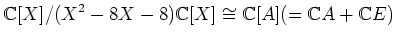 $\displaystyle {\mathbb{C}}[X]/(X^2-8X-8){\mathbb{C}}[X] \cong {\mathbb{C}}[ A](={\mathbb{C}}A +{\mathbb{C}}E)
$