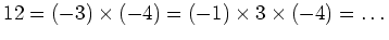 $\displaystyle 12=(-3) \times (-4)=(-1)\times 3 \times (-4)=\dots
$