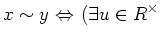 $\displaystyle x \sim y \ {\Leftrightarrow}\ (\exists u \in R^\times$