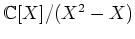 $ {\mathbb{C}}[X]/(X^2-X)$