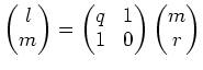 % latex2html id marker 752
$\displaystyle \begin{pmatrix}
l\\
m
\end{pmatrix}=
\begin{pmatrix}
q & 1\\
1 & 0
\end{pmatrix}\begin{pmatrix}
m\\
r
\end{pmatrix}$