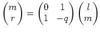 % latex2html id marker 754
$\displaystyle \begin{pmatrix}
m\\
r
\end{pmatrix}=
\begin{pmatrix}
0 & 1\\
1 & -q
\end{pmatrix}\begin{pmatrix}
l\\
m
\end{pmatrix}$