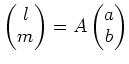 $\displaystyle \begin{pmatrix}
l \\
m
\end{pmatrix}=
A
\begin{pmatrix}
a \\
b
\end{pmatrix}$