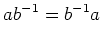 $\displaystyle ab^{-1}=b^{-1}a
$