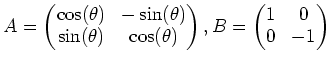 $\displaystyle A=
\begin{pmatrix}
\cos(\theta) &-\sin(\theta)\\
\sin(\theta) &\cos(\theta)
\end{pmatrix},
B=
\begin{pmatrix}
1 &0\\
0 &-1
\end{pmatrix}$