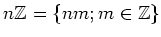 $\displaystyle n{\mbox{${\mathbb{Z}}$}}= \{n m; m\in {\mbox{${\mathbb{Z}}$}}\}
$