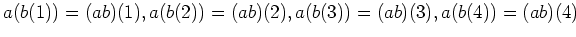 $\displaystyle a(b(1))=(ab)(1),
a(b(2))=(ab)(2) ,
a(b(3))=(ab)(3) ,
a(b(4))=(ab)(4)
$