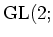 $ {\operatorname{GL}}(2;$