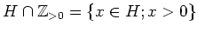 $ H\cap {\mbox{${\mathbb{Z}}$}}_{>0}=\{x\in H; x>0\}$