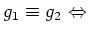 % latex2html id marker 1020
$\displaystyle g_1 \equiv g_2 {\Leftrightarrow}$