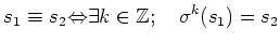 % latex2html id marker 1035
$\displaystyle s_1 \equiv s_2 {\Leftrightarrow}\exists k\in {\mbox{${\mathbb{Z}}$}};\quad \sigma^k(s_1)=s_2
$