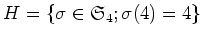 $\displaystyle H=\{\sigma \in \frak S_4; \sigma(4)=4\}
$