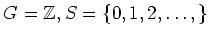 $ G={\mbox{${\mathbb{Z}}$}}, S= \{0,1,2,\dots,\}$
