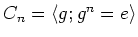 $ C_n=\langle g; g^n=e \rangle $