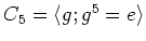 $ C_5=\langle g; g^5=e \rangle $