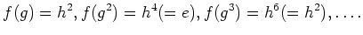 $\displaystyle f(g)=h^2 ,f(g^2)=h^4 (=e) ,f(g^3)=h^6 (=h^2),\dots.
$