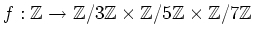 $ f:{\mbox{${\mathbb{Z}}$}}\to {\mbox{${\mathbb{Z}}$}}/3{\mbox{${\mathbb{Z}}$}}\...
...5{\mbox{${\mathbb{Z}}$}}\times {\mbox{${\mathbb{Z}}$}}/7{\mbox{${\mathbb{Z}}$}}$