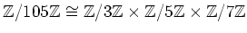 $\displaystyle {\mbox{${\mathbb{Z}}$}}/105{\mbox{${\mathbb{Z}}$}}\cong {\mbox{${...
...{\mbox{${\mathbb{Z}}$}}\times {\mbox{${\mathbb{Z}}$}}/7{\mbox{${\mathbb{Z}}$}}
$