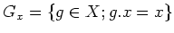 $\displaystyle G_x=\{g\in X; g. x= x\}
$