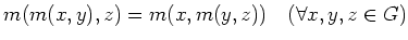 % latex2html id marker 1015
$\displaystyle m(m(x,y),z)=m(x,m(y,z)) \quad (\forall x,y,z \in G)
$