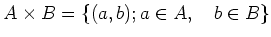 % latex2html id marker 1164
$\displaystyle A\times B=\{(a,b);a\in A,\quad b\in B\}
$