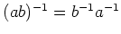 $ (ab)^{-1}=b^{-1}a^{-1}$