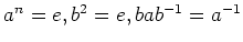 $ a^n=e,b^2=e,bab^{-1}=a^{-1}$