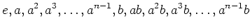 $\displaystyle e,a,a^2,a^3,\dots,a^{n-1},
b,ab,a^2b,a^3b,\dots,a^{n-1}b
$