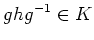 $\displaystyle ghg^{-1}\in K
$