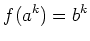 $\displaystyle f(a^k)=b^k
$