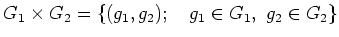 % latex2html id marker 833
$\displaystyle G_1\times G_2 = \{(g_1,g_2);\quad g_1\in G_1,  g_2 \in G_2\}
$