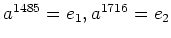 $ a^{1485}=e_1, a^{1716}=e_2$